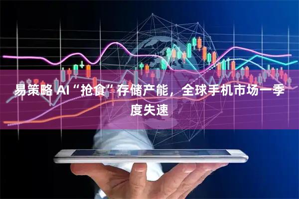易策略 AI“抢食”存储产能，全球手机市场一季度失速